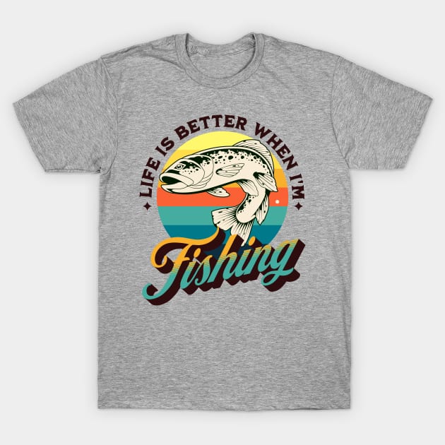 Life is better when I'm Fishing T-Shirt by Energized Designs